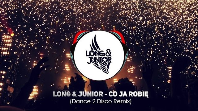 Long & Junior - Co Ja Robię (DANCE 2 DISCO REMIX)