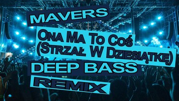 Mavers - Ona Ma To Coś (Strzał W Dziesiątkę) (Deep Bass Remix)